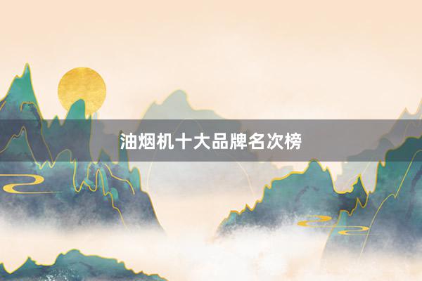 油烟机十大品牌名次榜