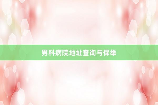 男科病院地址查询与保举